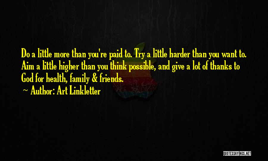 Art Linkletter Quotes: Do A Little More Than You're Paid To. Try A Little Harder Than You Want To. Aim A Little Higher