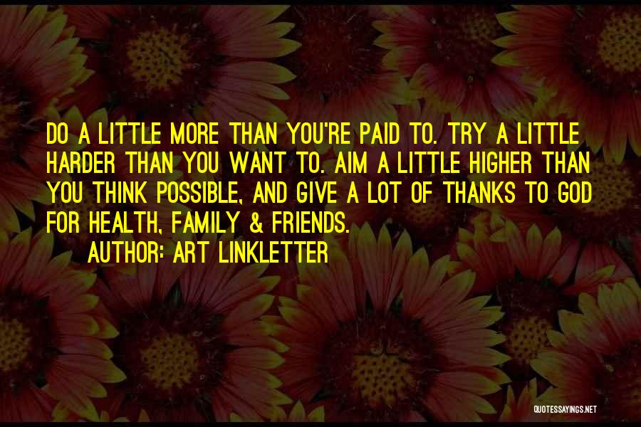 Art Linkletter Quotes: Do A Little More Than You're Paid To. Try A Little Harder Than You Want To. Aim A Little Higher