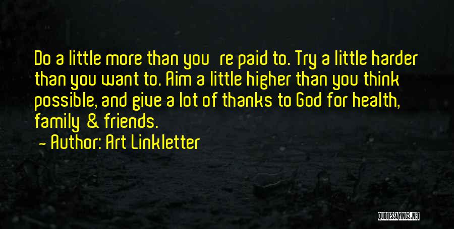 Art Linkletter Quotes: Do A Little More Than You're Paid To. Try A Little Harder Than You Want To. Aim A Little Higher