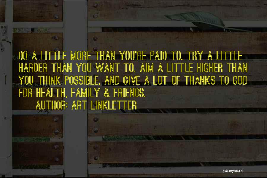 Art Linkletter Quotes: Do A Little More Than You're Paid To. Try A Little Harder Than You Want To. Aim A Little Higher