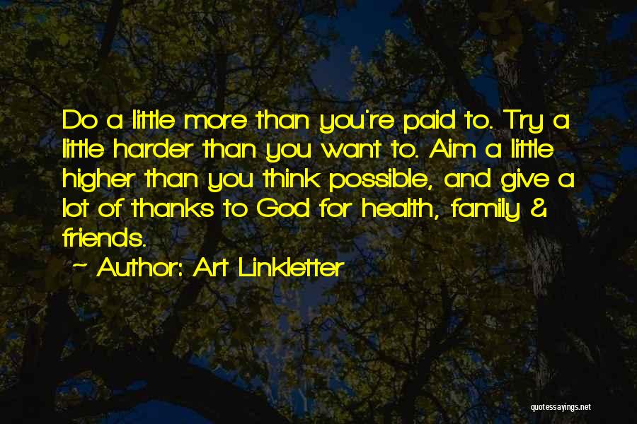 Art Linkletter Quotes: Do A Little More Than You're Paid To. Try A Little Harder Than You Want To. Aim A Little Higher