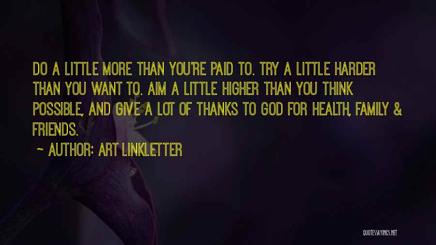 Art Linkletter Quotes: Do A Little More Than You're Paid To. Try A Little Harder Than You Want To. Aim A Little Higher