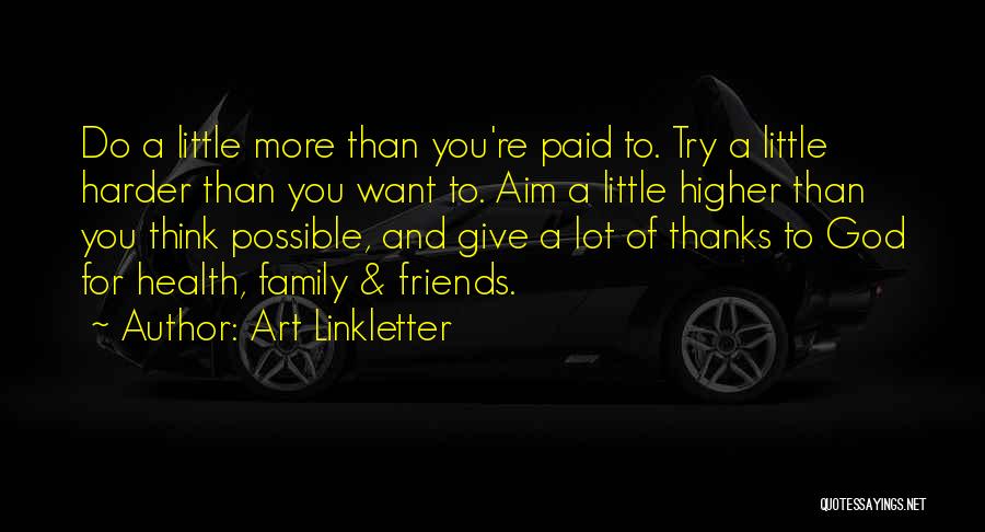 Art Linkletter Quotes: Do A Little More Than You're Paid To. Try A Little Harder Than You Want To. Aim A Little Higher