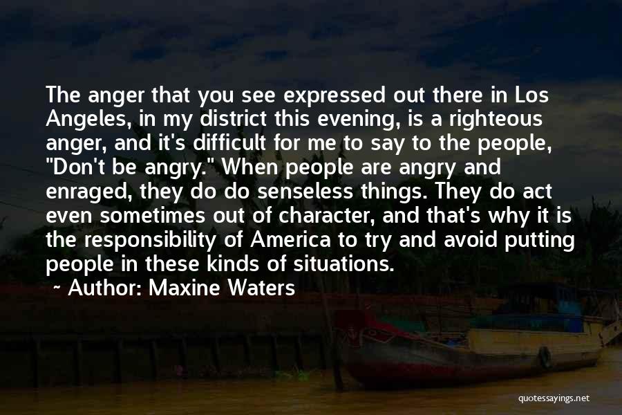 Maxine Waters Quotes: The Anger That You See Expressed Out There In Los Angeles, In My District This Evening, Is A Righteous Anger,