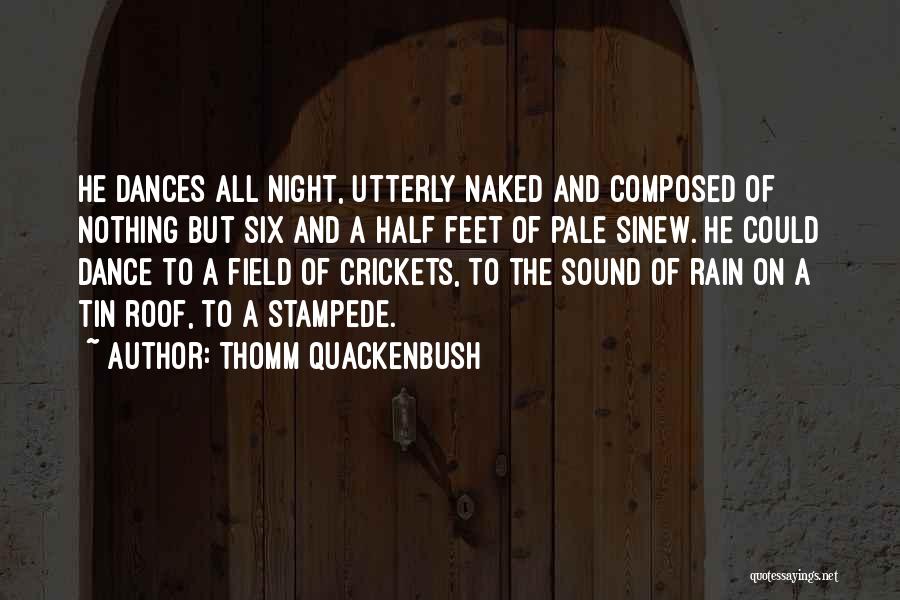 Thomm Quackenbush Quotes: He Dances All Night, Utterly Naked And Composed Of Nothing But Six And A Half Feet Of Pale Sinew. He