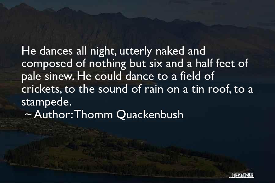 Thomm Quackenbush Quotes: He Dances All Night, Utterly Naked And Composed Of Nothing But Six And A Half Feet Of Pale Sinew. He