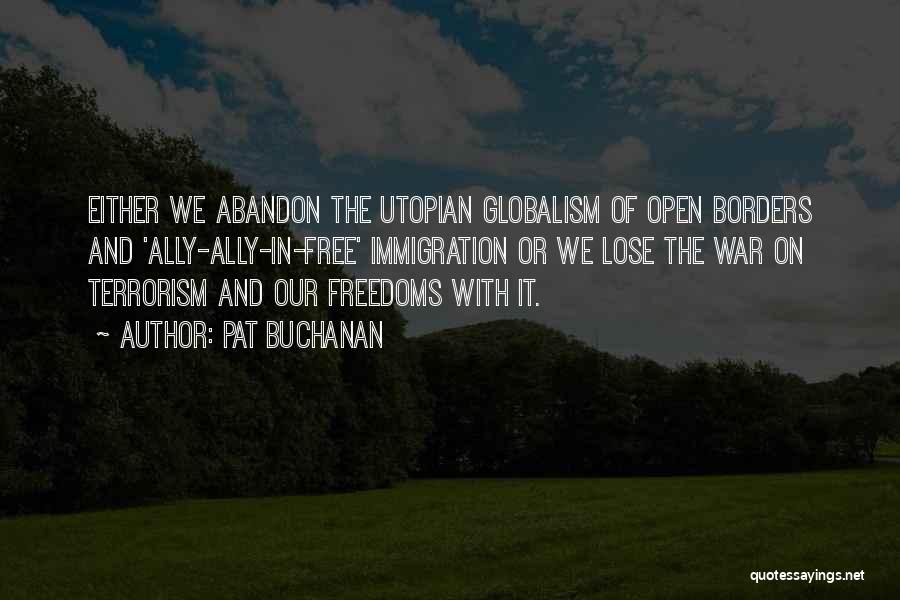 Pat Buchanan Quotes: Either We Abandon The Utopian Globalism Of Open Borders And 'ally-ally-in-free' Immigration Or We Lose The War On Terrorism And