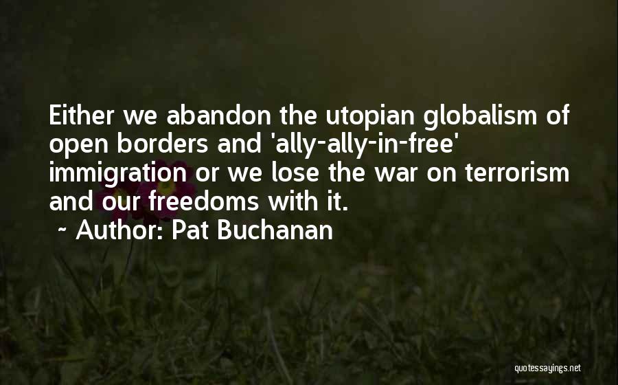 Pat Buchanan Quotes: Either We Abandon The Utopian Globalism Of Open Borders And 'ally-ally-in-free' Immigration Or We Lose The War On Terrorism And