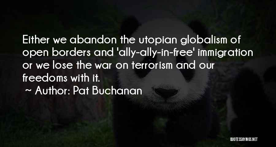 Pat Buchanan Quotes: Either We Abandon The Utopian Globalism Of Open Borders And 'ally-ally-in-free' Immigration Or We Lose The War On Terrorism And