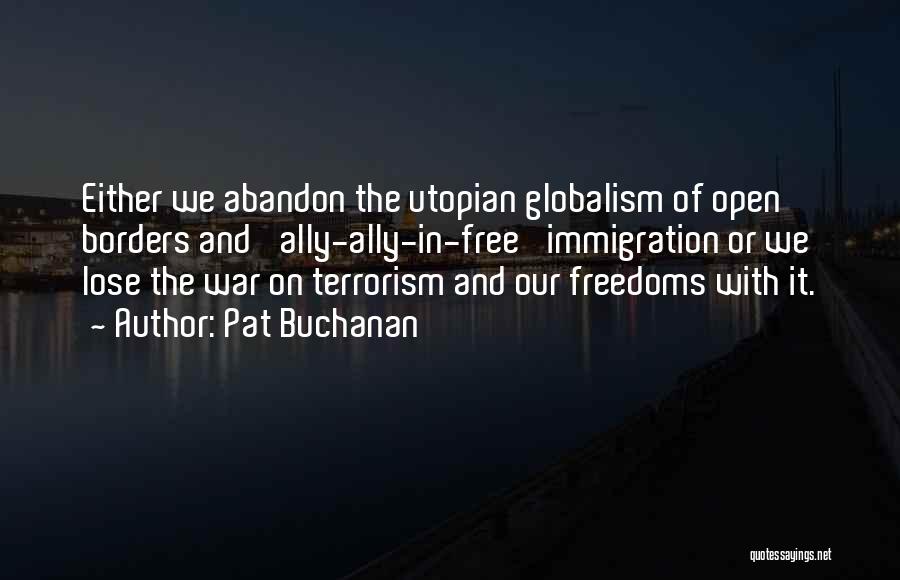 Pat Buchanan Quotes: Either We Abandon The Utopian Globalism Of Open Borders And 'ally-ally-in-free' Immigration Or We Lose The War On Terrorism And