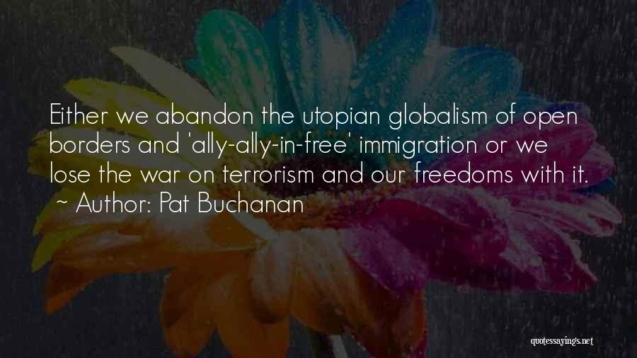 Pat Buchanan Quotes: Either We Abandon The Utopian Globalism Of Open Borders And 'ally-ally-in-free' Immigration Or We Lose The War On Terrorism And