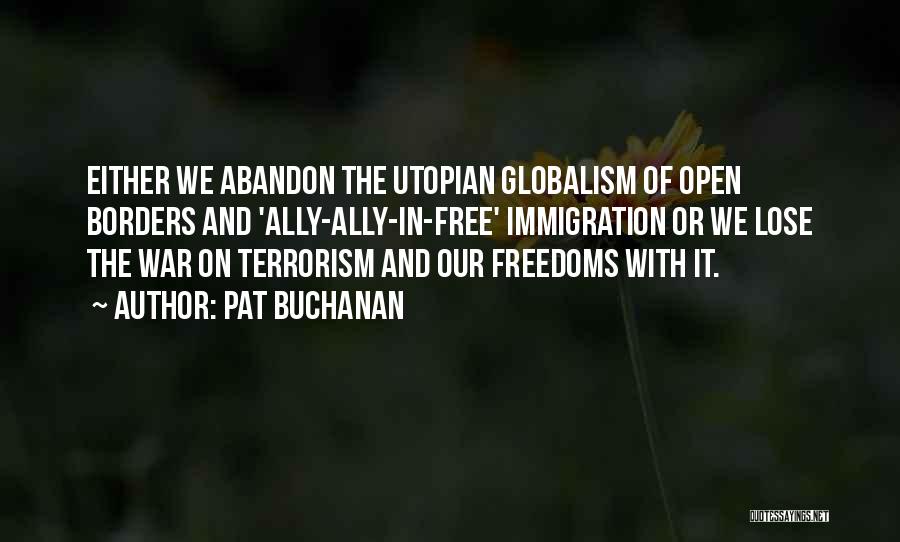 Pat Buchanan Quotes: Either We Abandon The Utopian Globalism Of Open Borders And 'ally-ally-in-free' Immigration Or We Lose The War On Terrorism And