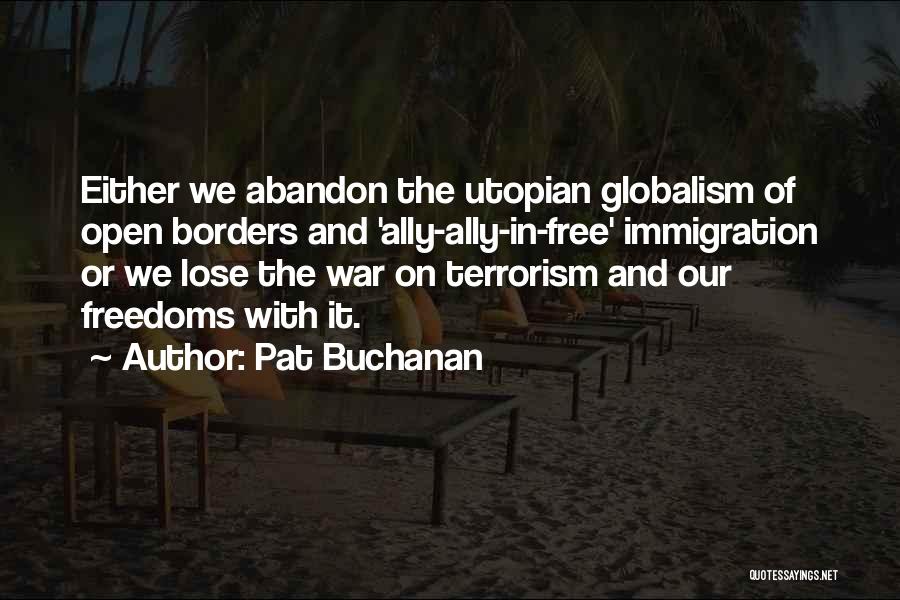 Pat Buchanan Quotes: Either We Abandon The Utopian Globalism Of Open Borders And 'ally-ally-in-free' Immigration Or We Lose The War On Terrorism And