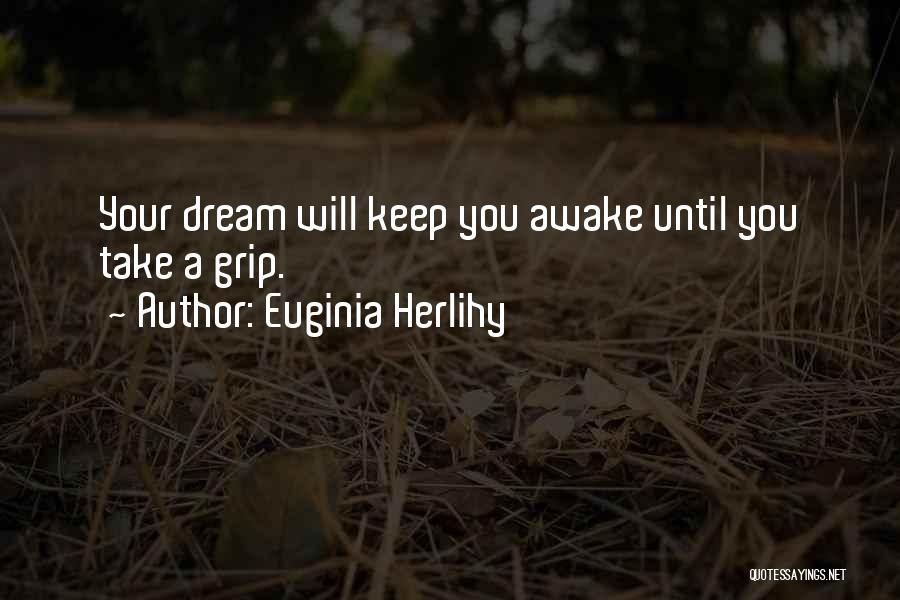 Euginia Herlihy Quotes: Your Dream Will Keep You Awake Until You Take A Grip.