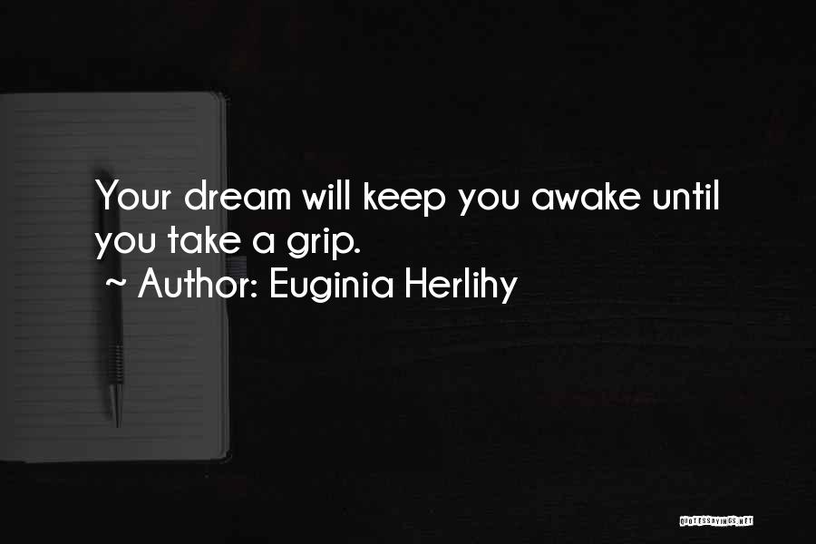 Euginia Herlihy Quotes: Your Dream Will Keep You Awake Until You Take A Grip.