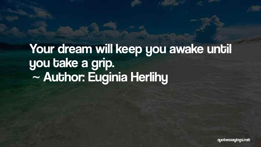 Euginia Herlihy Quotes: Your Dream Will Keep You Awake Until You Take A Grip.