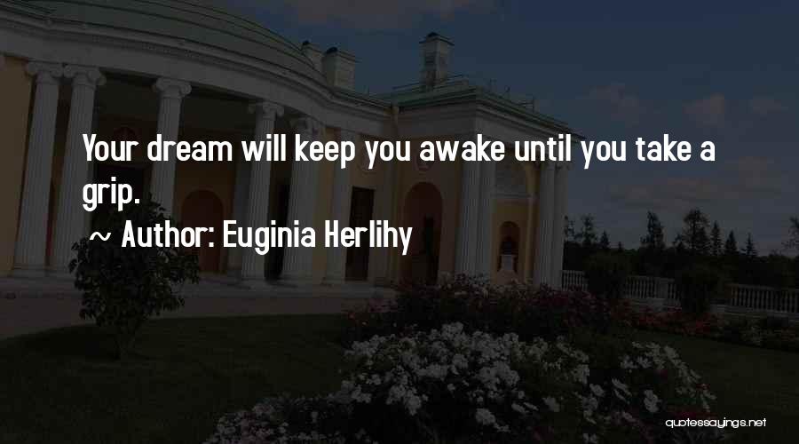 Euginia Herlihy Quotes: Your Dream Will Keep You Awake Until You Take A Grip.