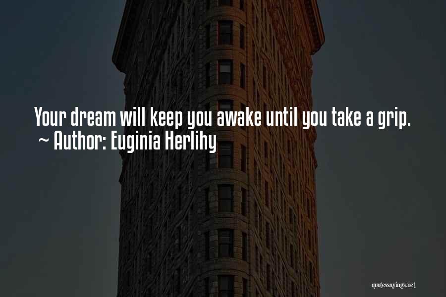 Euginia Herlihy Quotes: Your Dream Will Keep You Awake Until You Take A Grip.