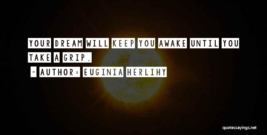Euginia Herlihy Quotes: Your Dream Will Keep You Awake Until You Take A Grip.