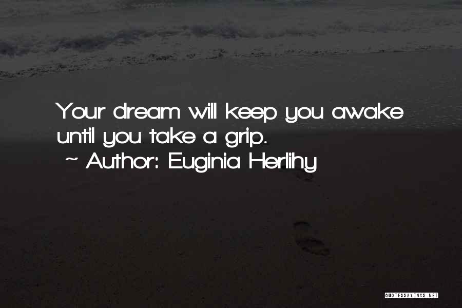 Euginia Herlihy Quotes: Your Dream Will Keep You Awake Until You Take A Grip.