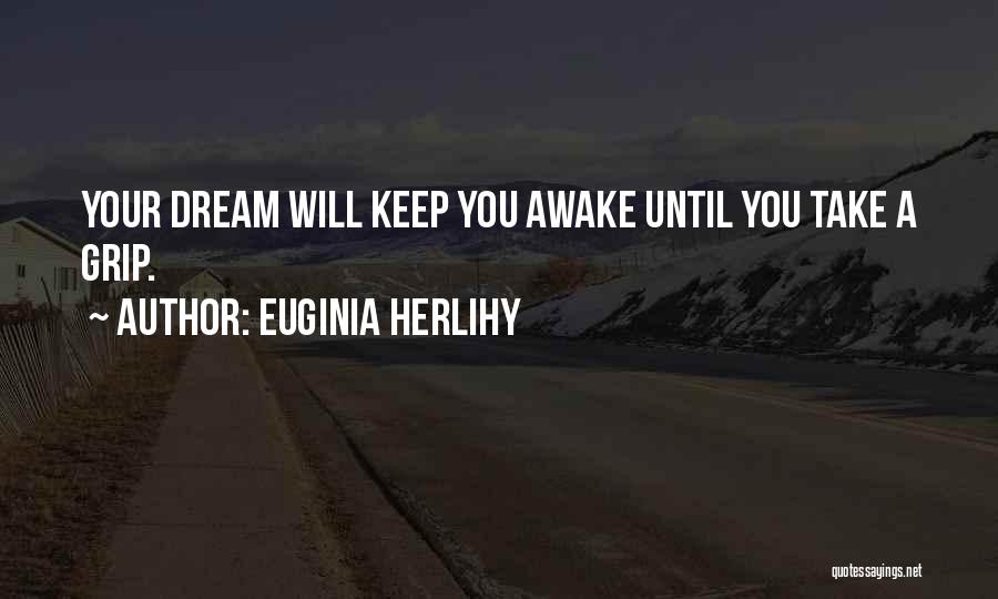 Euginia Herlihy Quotes: Your Dream Will Keep You Awake Until You Take A Grip.