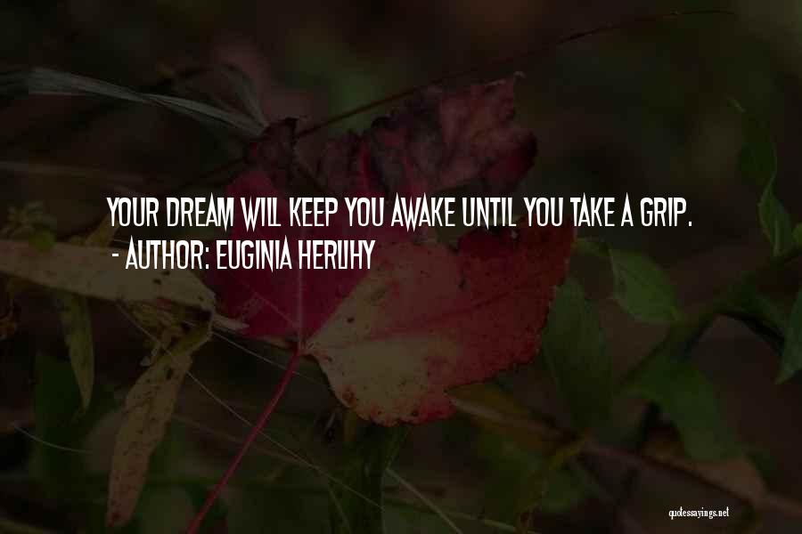 Euginia Herlihy Quotes: Your Dream Will Keep You Awake Until You Take A Grip.