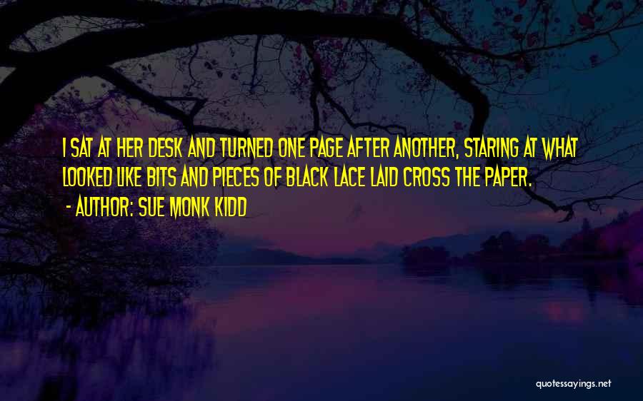 Sue Monk Kidd Quotes: I Sat At Her Desk And Turned One Page After Another, Staring At What Looked Like Bits And Pieces Of