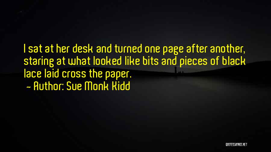 Sue Monk Kidd Quotes: I Sat At Her Desk And Turned One Page After Another, Staring At What Looked Like Bits And Pieces Of