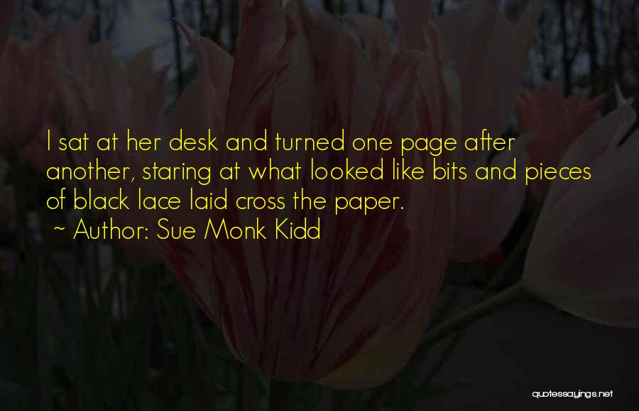 Sue Monk Kidd Quotes: I Sat At Her Desk And Turned One Page After Another, Staring At What Looked Like Bits And Pieces Of