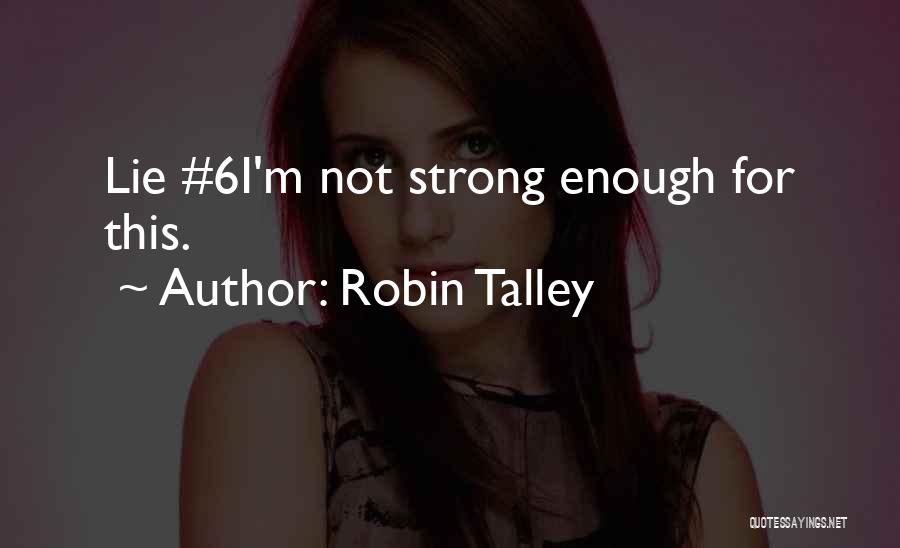 Robin Talley Quotes: Lie #6i'm Not Strong Enough For This.