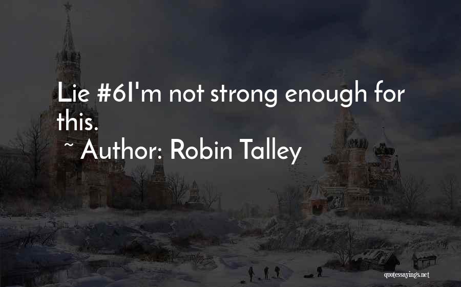 Robin Talley Quotes: Lie #6i'm Not Strong Enough For This.