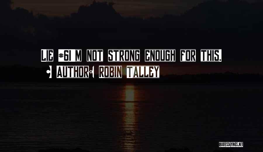 Robin Talley Quotes: Lie #6i'm Not Strong Enough For This.