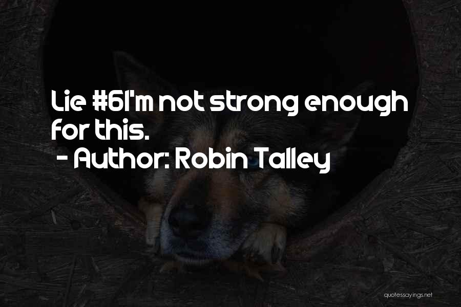 Robin Talley Quotes: Lie #6i'm Not Strong Enough For This.