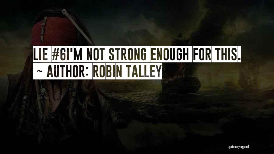 Robin Talley Quotes: Lie #6i'm Not Strong Enough For This.