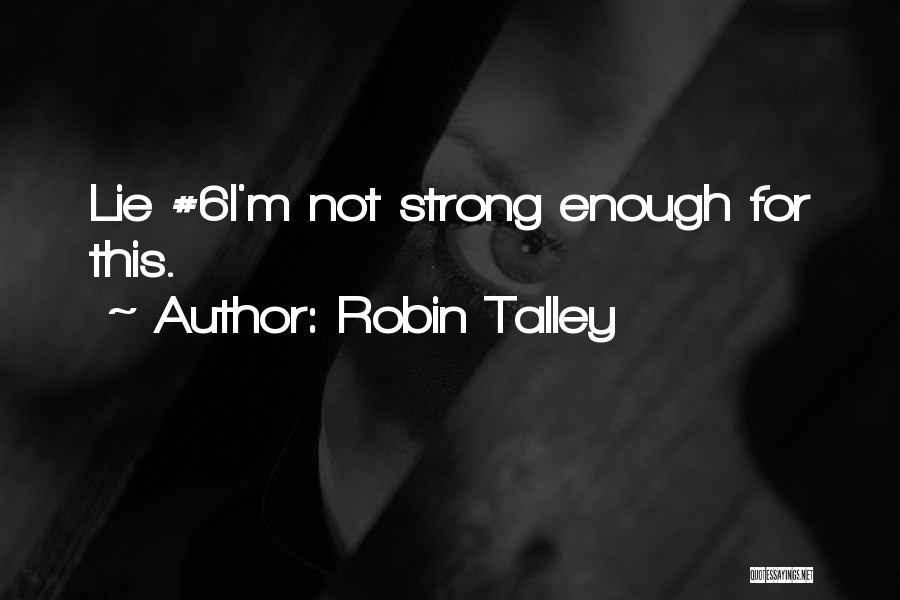 Robin Talley Quotes: Lie #6i'm Not Strong Enough For This.