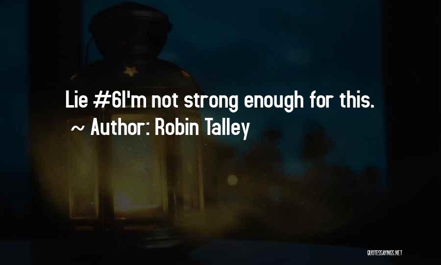 Robin Talley Quotes: Lie #6i'm Not Strong Enough For This.