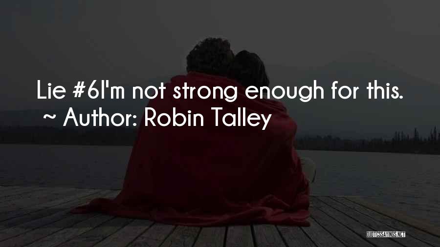 Robin Talley Quotes: Lie #6i'm Not Strong Enough For This.