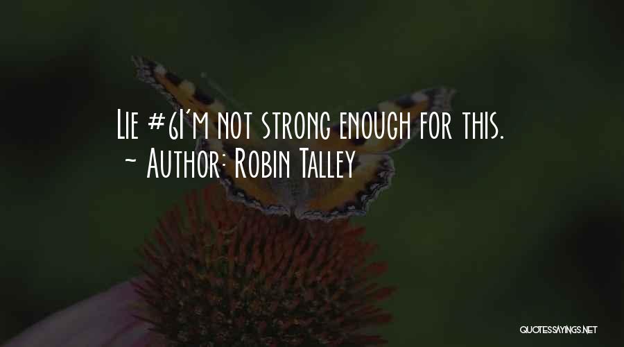 Robin Talley Quotes: Lie #6i'm Not Strong Enough For This.