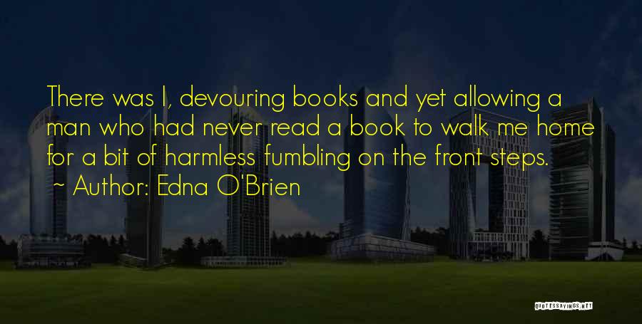 Edna O'Brien Quotes: There Was I, Devouring Books And Yet Allowing A Man Who Had Never Read A Book To Walk Me Home