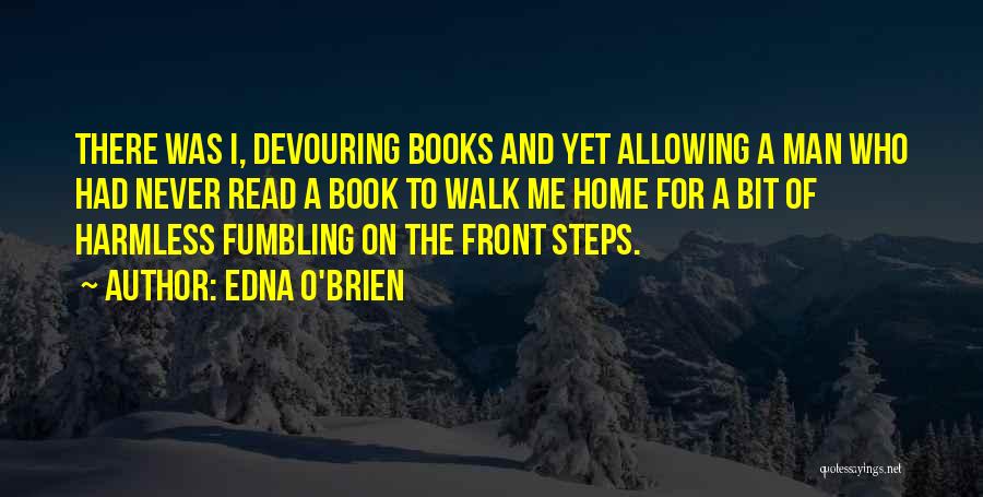 Edna O'Brien Quotes: There Was I, Devouring Books And Yet Allowing A Man Who Had Never Read A Book To Walk Me Home