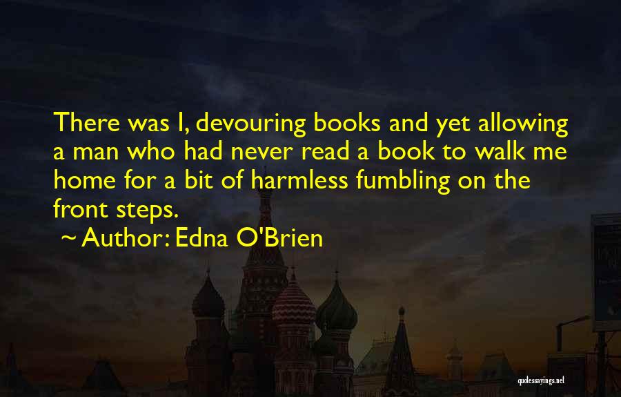 Edna O'Brien Quotes: There Was I, Devouring Books And Yet Allowing A Man Who Had Never Read A Book To Walk Me Home