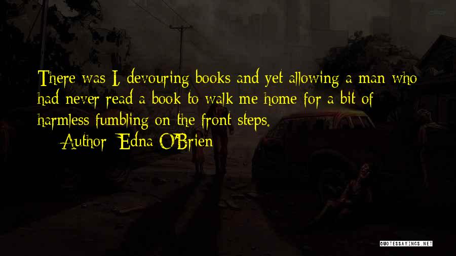 Edna O'Brien Quotes: There Was I, Devouring Books And Yet Allowing A Man Who Had Never Read A Book To Walk Me Home