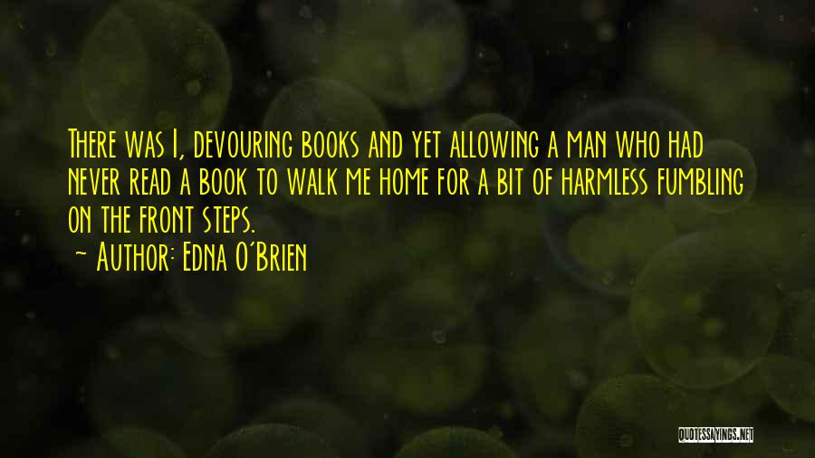 Edna O'Brien Quotes: There Was I, Devouring Books And Yet Allowing A Man Who Had Never Read A Book To Walk Me Home