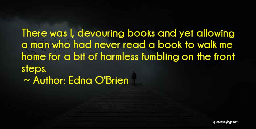 Edna O'Brien Quotes: There Was I, Devouring Books And Yet Allowing A Man Who Had Never Read A Book To Walk Me Home