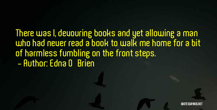 Edna O'Brien Quotes: There Was I, Devouring Books And Yet Allowing A Man Who Had Never Read A Book To Walk Me Home