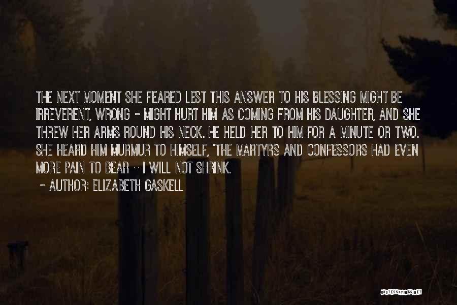 Elizabeth Gaskell Quotes: The Next Moment She Feared Lest This Answer To His Blessing Might Be Irreverent, Wrong - Might Hurt Him As