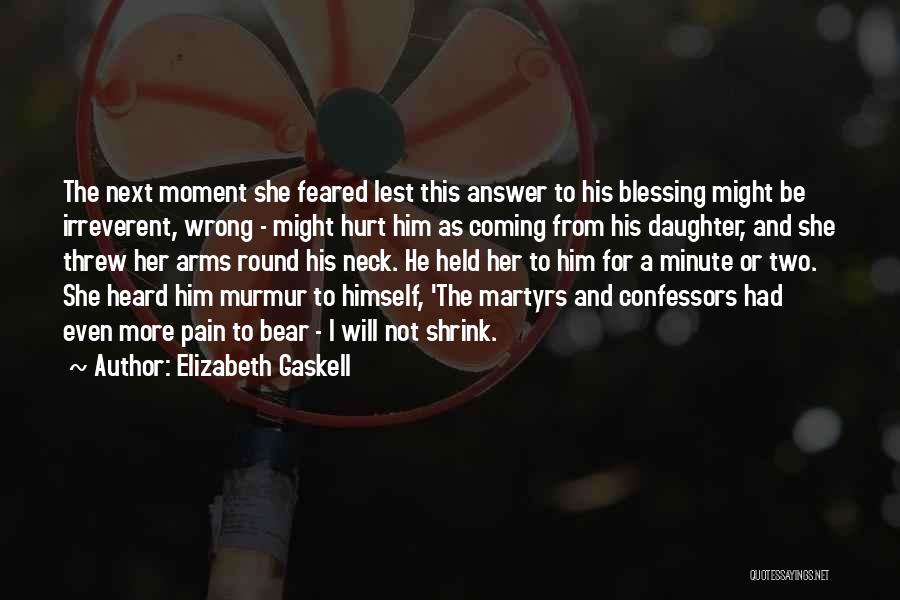 Elizabeth Gaskell Quotes: The Next Moment She Feared Lest This Answer To His Blessing Might Be Irreverent, Wrong - Might Hurt Him As