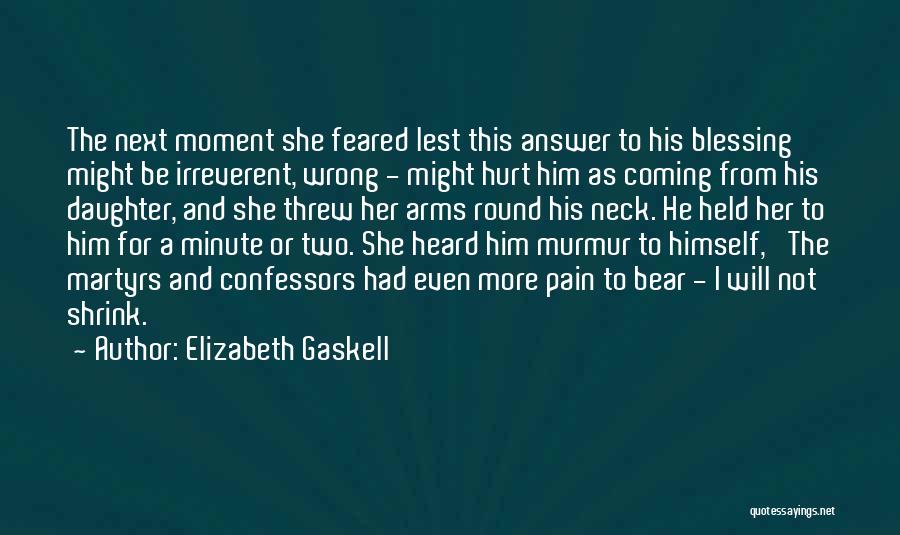 Elizabeth Gaskell Quotes: The Next Moment She Feared Lest This Answer To His Blessing Might Be Irreverent, Wrong - Might Hurt Him As