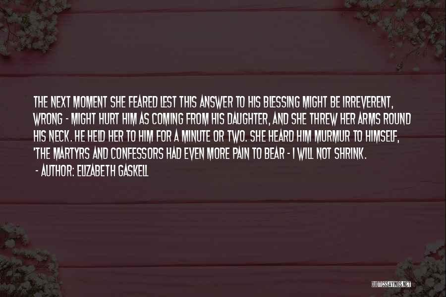 Elizabeth Gaskell Quotes: The Next Moment She Feared Lest This Answer To His Blessing Might Be Irreverent, Wrong - Might Hurt Him As