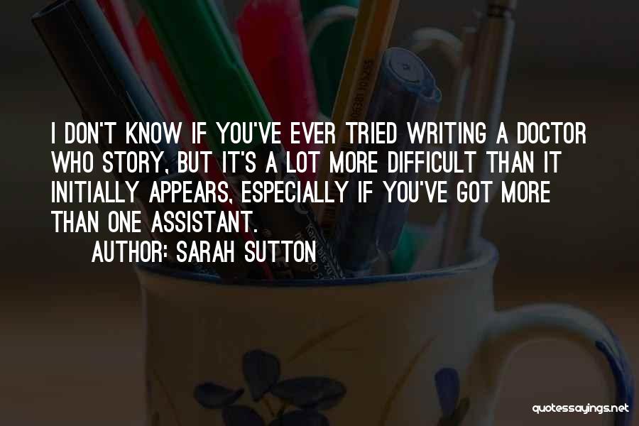 Sarah Sutton Quotes: I Don't Know If You've Ever Tried Writing A Doctor Who Story, But It's A Lot More Difficult Than It